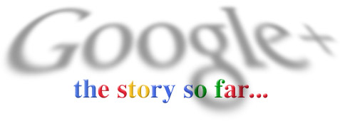 Google+: The Story So Far