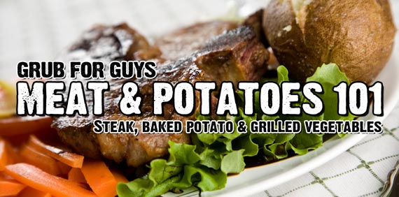 Meat and Potatoes 101: Steak, baked potato and grilled vegetables