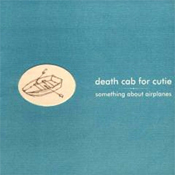 Something About Airplanes - Death Cab for Cutie